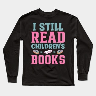 I Still Read Children's Books Long Sleeve T-Shirt